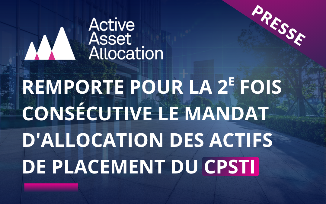 Active Asset Allocation remporte pour la deuxième fois consécutive le mandat d&rsquo;allocation des actifs de placement du CPSTI